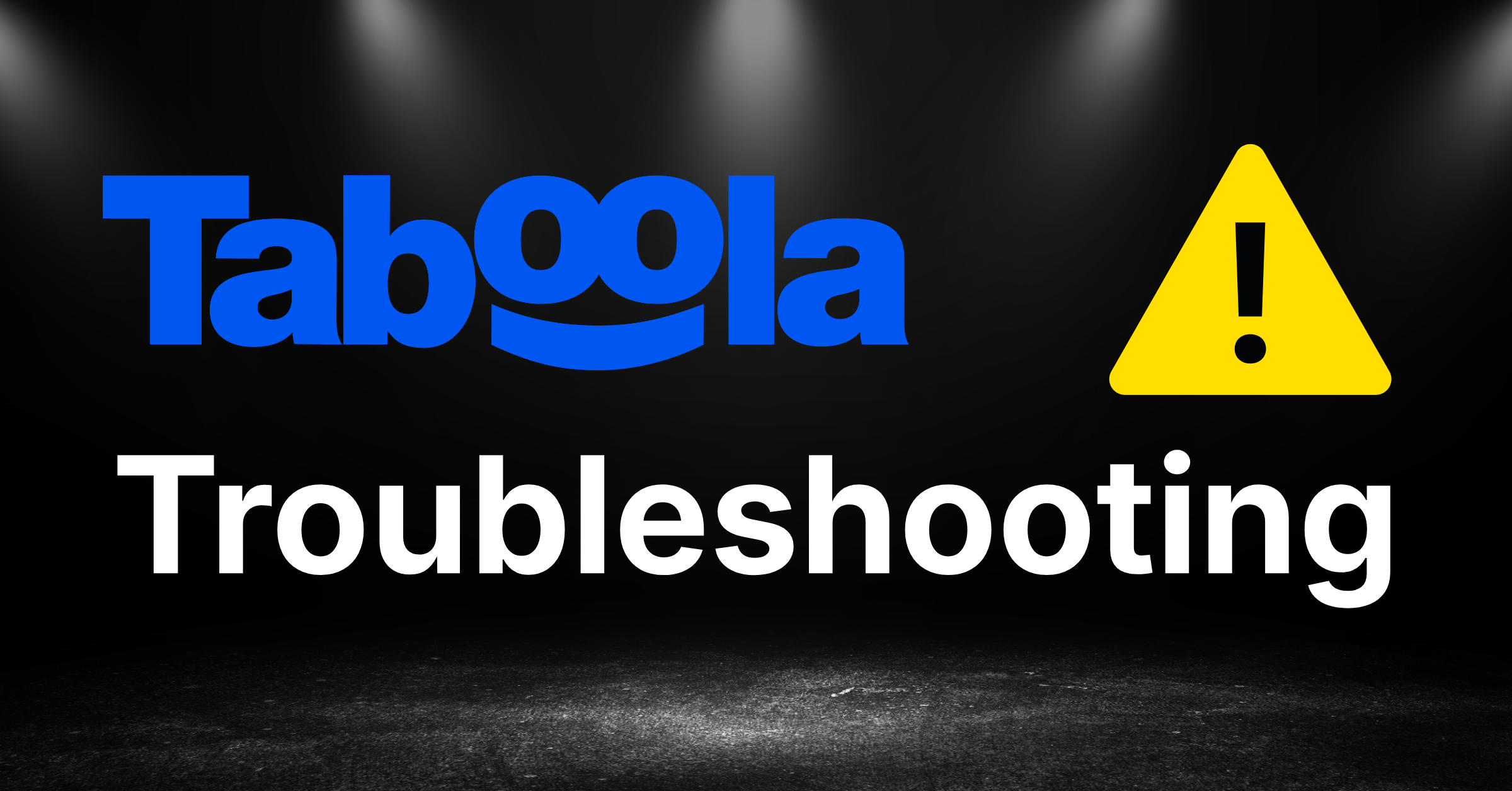 Taboola Ads Troubleshooting: Common Errors & Issues